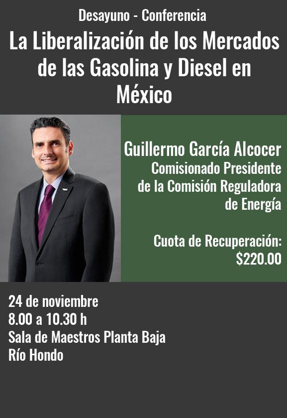 La Liberalización de los Mercados de las Gasolina y Diesel en México”.  Desayuno - Conferencia con Guillermo García Alcocer - Comisionado  Presidente de la Comisión Reguladora de Energía | ITAM