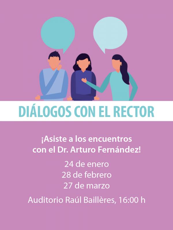 ¡Asiste a los encuentros con el Rector! 24 de enero, 28 de febrero y 27 de marzo Auditorio Raúl Baillères | 16.00 h